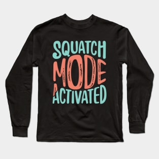 Squatch mode activated Long Sleeve T-Shirt